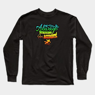 Always Striving for Accidents! Long Sleeve T-Shirt